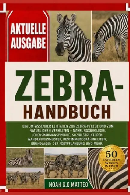 Zebra- Handbuch: Ein umfassender Leitfaden zur Zebra-Pflege und zum natürlichen Verhalten - Nahrungsökologie, Lebensraumansprüche, Sozialstrukturen, W by Noah G. O. Matteo