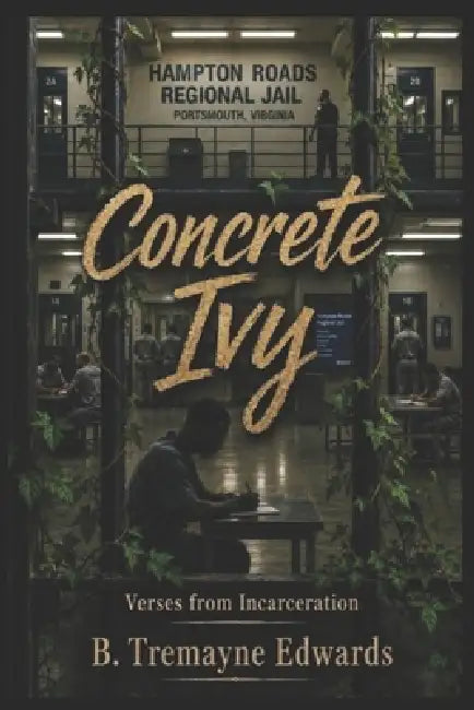 Concrete Ivy: Verses from Incarceration by B. Tremayne Edwards