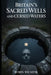 Britain's Sacred Wells And Cursed Waters by Robin Wickens