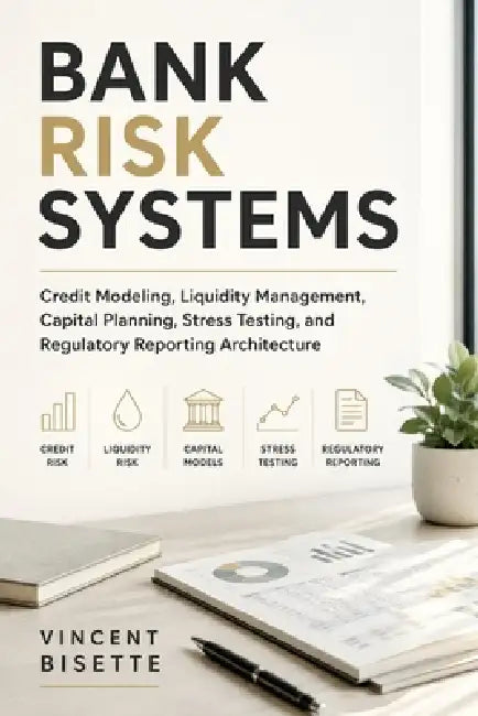 Bank Risk Systems: Credit Modeling, Liquidity Management, Capital Planning, Stress Testing, and Regulatory Reporting Architecture by Alice Schwartz, Vincent Bisette