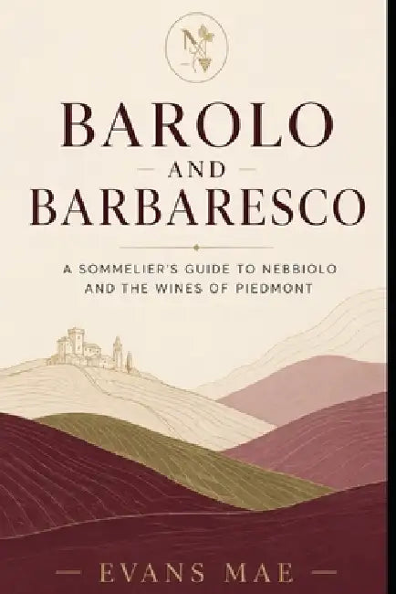 Barolo and Barbaresco: A Sommelier's Guide to Nebbiolo and the Wines of Piedmont by Alice Schwartz, Evans Mae