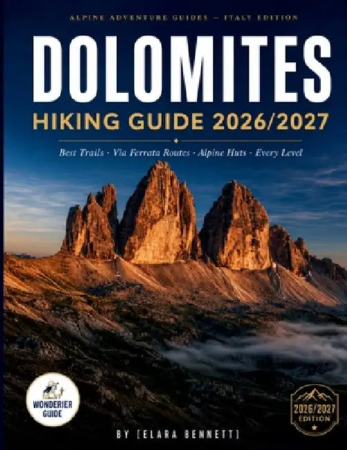Dolomites Hiking Guide 2026/2027: Best Trails, Via Ferrata Routes, and Alpine Huts for Every Level. by Elara Bennett