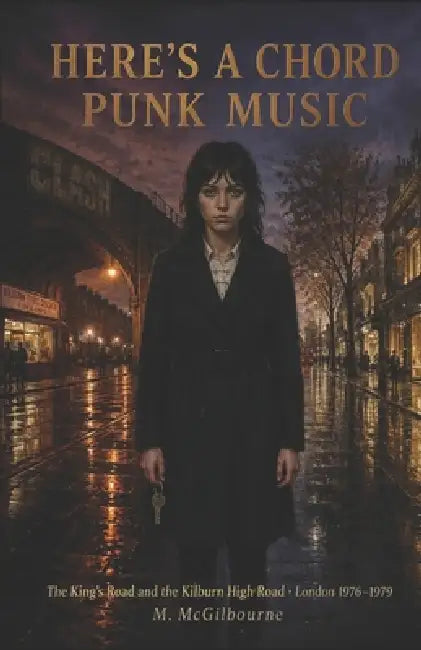 Here's a Chord Punk Music: The King's Rd & the Kilburn High Rd London 1976-1979 by Michael McGilbourne