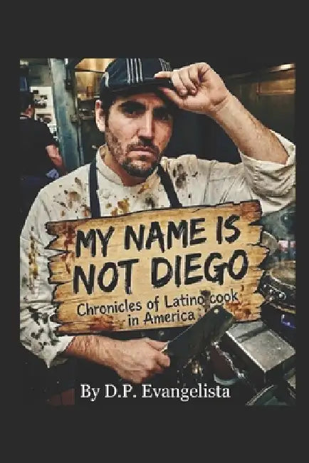 My name is not Diego: Chronicles of Latino cook in America by Diogo P. Evangelista