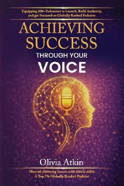 Achieving Success Through Your Voice by Olivia Atkin