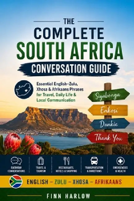 The Complete South Africa Conversation Guide: Essential English-Zulu, Xhosa & Afrikaans Phrases for Travel, Daily Life & Local Communication by Finn Harlow