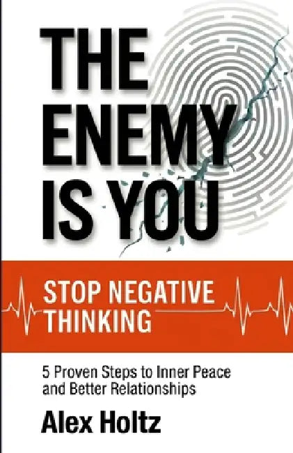 Stop Negative Thinking: The Enemy Is You - 5 Proven Steps to Inner Peace and Better Relationships, Breaking Overthinking, Negative Thought Patterns, a by Alex Holtz