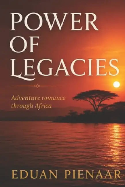 Power of Legacies: Adventure romance through Africa by Eduan Pienaar