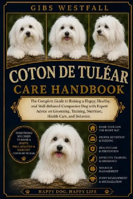 Coton de Tuléar Care Handbook: The Complete Guide to Raising a Happy, Healthy, and Well-Behaved Companion Dog with Expert Advice on Grooming, Training by Gibs Westfall