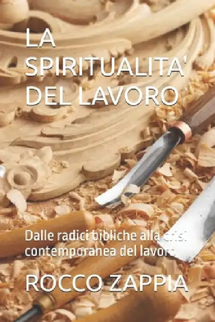 La Spiritualita' del Lavoro: Dalle radici bibliche alla crisi contemporanea del lavoro by Rocco Zappia