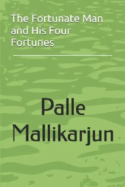 The Fortunate Man and His Four Fortunes by Palle Mallikarjun