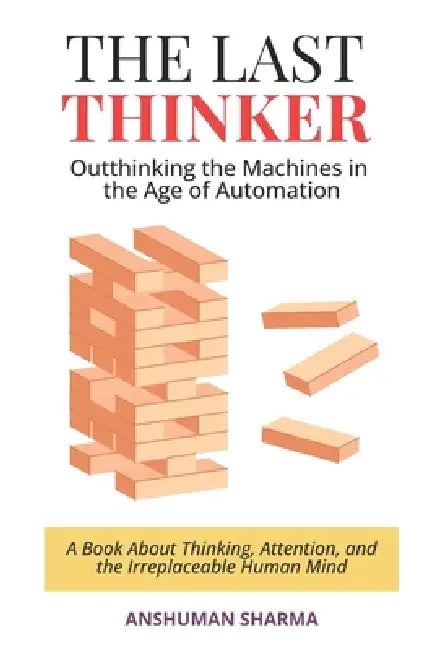 The Last Thinker: Outthinking the Machines in the Age of Automation by Anshuman Sharma