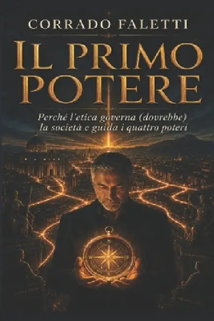Il Primo Potere: Perché l'etica governa (dovrebbe) la società e guida i quattro poteri by Ettore Lembo, Corrado Faletti