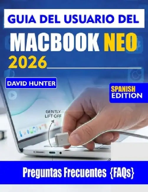 Guía del Usuario del Macbook Neo 2026: Domina macOS, aumenta tu productividad y desbloquea funciones ocultas para una experiencia impecable. by David Hunter