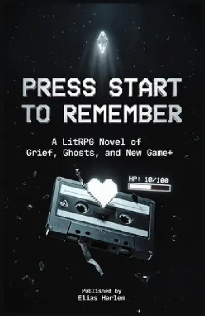 Press Start to Remember: A LitRPG Novel of Grief, Ghosts, and New Game+ - Hits LitRPG, Grief, New Game+ by Elias Harlem