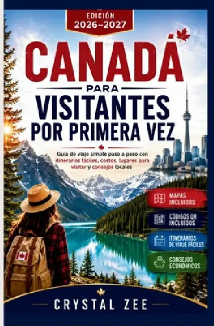 Canada Para Visitantes for Primera Vez: Guía de viaje simple paso a paso con itinerarios fáciles, costos, lugares para visitar y consejos locales by Crystal Zee