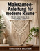 Makramee-Anleitung für moderne Räume: Von den ersten Knoten bis zu Pflanzenhängern, Wandkunst und darüber hinaus by Christina A. Ahlstrom