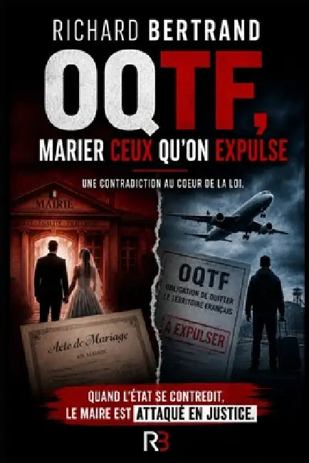 Oqtf: MARIER CEUX QU'ON EXPLUSE: Une contradiction au coeur de la loi by Richard Bertrand