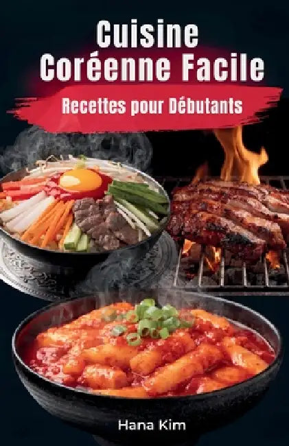 Cuisine Coréenne Facile: Recettes pour Débutants by Hana Kim