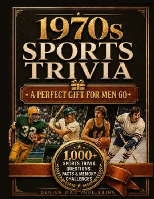 1970s Sports Trivia for Men in Their 60s: The Ultimate Gift for Sports Fans: 1,000+ Sports Trivia Facts, Questions & Memory Challenges About the Legen by Senior Man Publishing