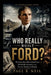 Who Really Built Ford? an Inspirational Story: The Farm Boy Who Failed Twice, Defied the Industry, and Put the World on Wheels by Paul R