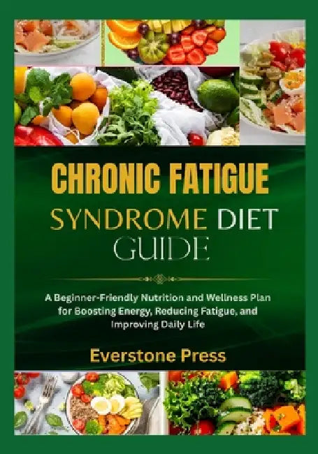 Chronic Fatigue Syndrome Diet Guide: A Beginner-Friendly Nutrition and Wellness Plan for Boosting Energy, Reducing Fatigue, and Improving Daily Life by Everstone Press