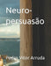 Neuro-persuasão by Pedro Vitor Arruda
