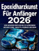 Epoxidharzkunst Für Anfänger 2026: Vom sicheren Mischen bis zu glänzenden Untersetzern, Tabletts, Schmuck und mehr by Viola J. Harris