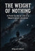 The Weight of Nothing: A Field Guide to Life in a Meaningless Universe by Miguel S. Albert