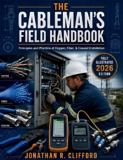 The Cableman's Field Handbook: Principles and Practice of Copper, Fiber, & Coaxial Installation by Jonathan R. Clifford