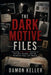 The Dark Motive Files: Chilling True Crime Stories of Killers, Secrets, and the Evidence They Left Behind by Damon Keller