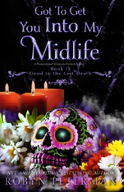 Got To Get You Into My Midlife: A Paranormal Women's Fiction Novel: Good To The Last Death, Book Fifteen by Robyn Peterman