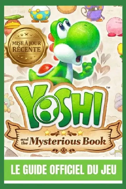 Yoshi and the Mysterious Book: LE GUIDE OFFICIEL DU JEU Une aventure fantastique épique à travers des royaumes oubliés, des légendes vivantes, des pag by Falcon Ridge Aq Publishing
