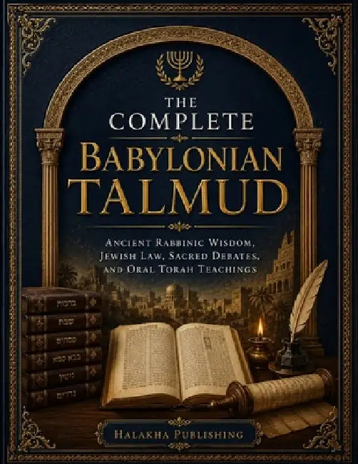 The Complete Babylonian Talmud: Ancient Rabbinic Wisdom, Jewish Law, Sacred Debates, and Oral Torah Teachings by Halakha Publishing