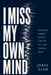 I Miss My Own Mind: Attention, Silence, and the Fight to Feel Like Yourself Again by Jonas Elow