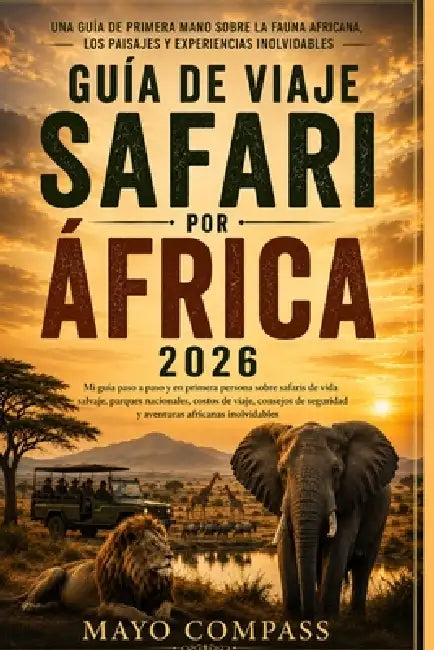 Guía de Viaje de Safaris En África 2026: Mi guía paso a paso en primera persona sobre safaris de vida silvestre, parques nacionales, rutas de viaje, c by Mayo Compass