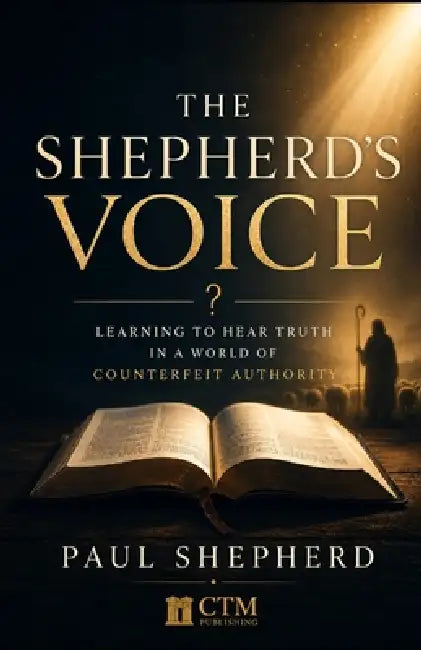 The Shepherd's Voice: Learning to Hear Truth in a World of Counterfeit Authority by Paul Shepherd