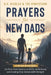 Prayers for New Dads: A 28-Day Devotional for First-Time Fathers on Faith, Fatherhood, and Leading Your Family with Strength by The Nightstand, H. S. Nicolas