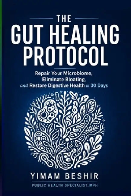 The Gut Healing Protocol: Repair Your Microbiome, Eliminate Bloating, and Restore Digestive Health in 30 Days by Yimam Beshir Hussen
