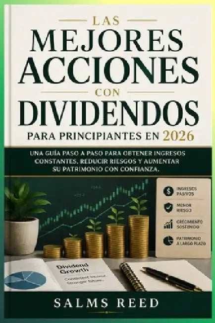 Las Mejores Acciones con Dividendos para Principiantes en 2026: Una guía paso a paso para obtener ingresos constantes, reducir riesgos y aumentar su p by Salms Reed