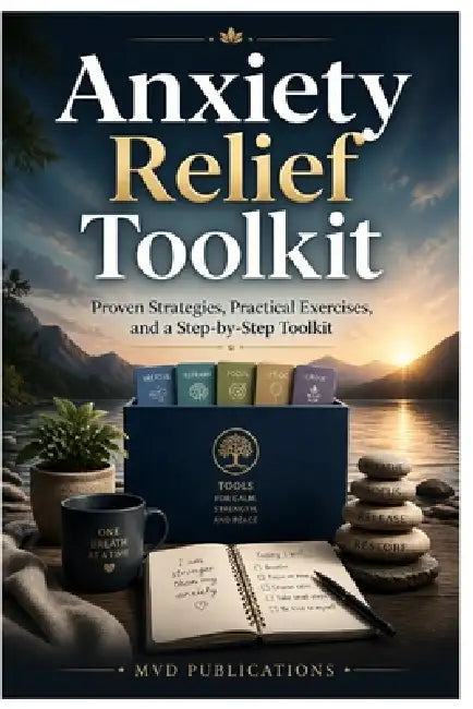 Anxiety Relief Toolkit: Proven Strategies, Practical Exercises, and a Step-by-Step Toolkit to Overcome Anxiety and Build Lasting Calm by MVD Publications