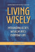 Living Wisely: Integrating God's Wisdom into Everyday Life by Francis Omedo