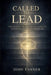 Called to Lead: The Internal Architecture of Leadership Under Pressure by John Tanner