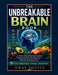 The Unbreakable Brain Book: A 10-Week Program with 21 Science-Backed Strategies and a 30-Day Meal Plan to Prevent Cognitive Decline, Sharpen Memory & by Gray Foster