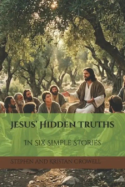 Jesus' Hidden Truths In Six Simple Stories by Kristan Crowell, Stephen Crowell