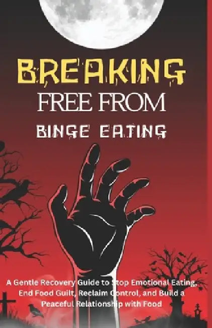 Breaking Free from Binge Eating: A Gentle Recovery Guide to Stop Emotional Eating, End Food Guilt, Reclaim Control, and Build a Peaceful Relationship by Mary B. Guzman