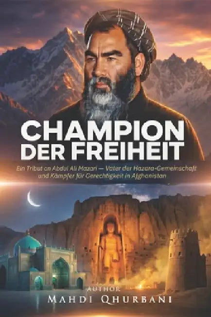 Champion der Freiheit: Ein Tribut an Abdul Ali Mazari - Vater der Hazara-Gemeinschaft und Kämpfer für Gerechtigkeit in Afghanistan by Mahdi Qhurbani
