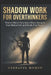 Shadow Work for Overthinkers: How to Silence Your Inner Chaos, Integrate Your Hidden Self, and Finally Find Peace by Ashraful Momen