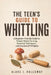 The Teen's Guide to Whittling: A Beginner-Friendly Guide to Simple Wood Carving, Essential Techniques, and Creative DIY Projects by Blake J. Holloway