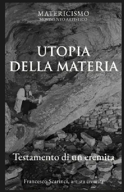 Utopia Della Materia: Testamento di un eremita by Francesco Scarinci